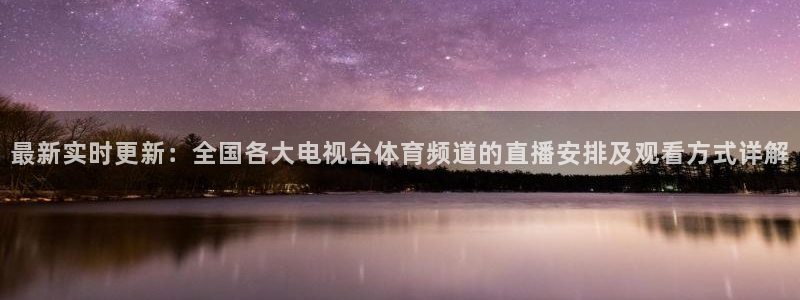 qy千亿球友体育：最新实时更新：全国各大电视台体育频道的直播安排及观看方式详解