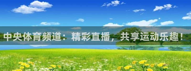 qy球友会体育网站：中央体育频道：精彩直播，共享运动乐趣！